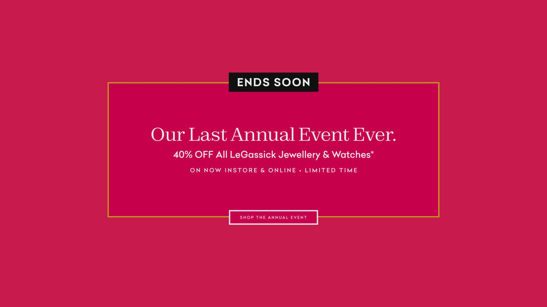LeGassick's Last Annual Event Ever. 40% off all LeGassick Jewellery & Watches*. On Now Instore & Online. Limited Time.